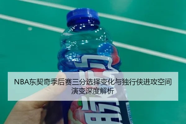 NBA东契奇季后赛三分选择变化与独行侠进攻空间演变深度解析