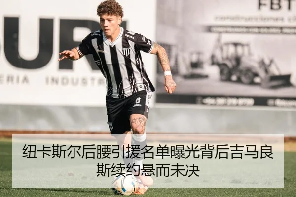 纽卡斯尔后腰引援名单曝光背后吉马良斯续约悬而未决